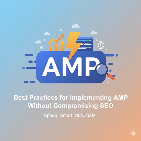 Best Practices for Implementing AMP Without Compromising SEO