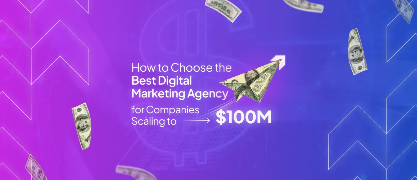 How to Chose the Best Marketing Agency for Companies Scaling to $100m