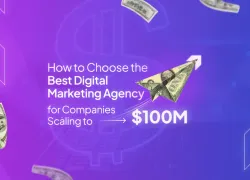How to Chose the Best Marketing Agency for Companies Scaling to $100m