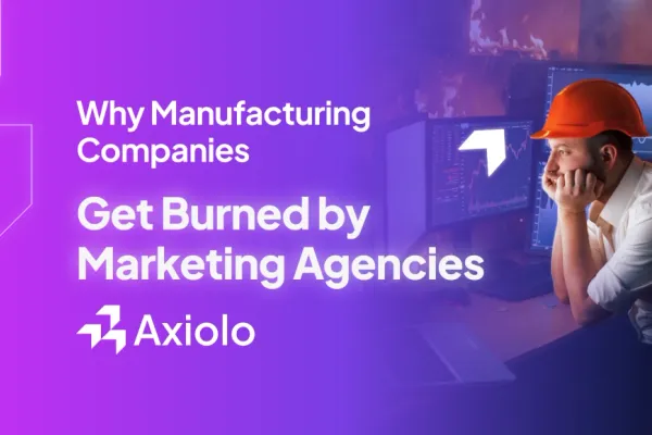 Why Manufacturing Companies Get Burned by Marketing Agencies (And How to Avoid It)